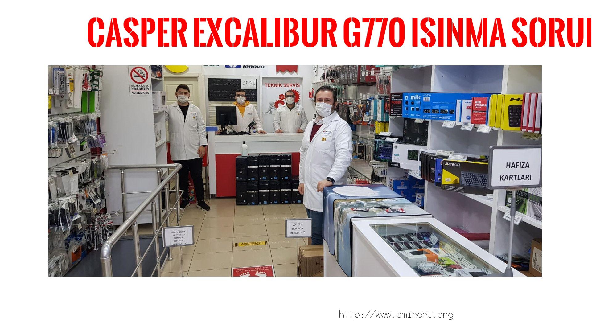 Marka Model Isınma Sorunu  Casper  Excalibur G770  ısınma sorunu